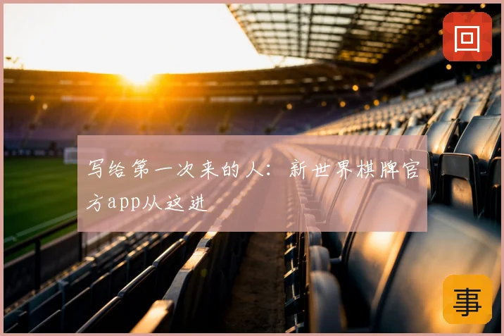 写给第一次来的人：新世界棋牌官方app从这进