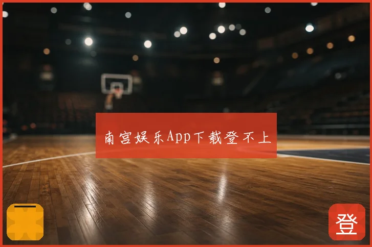 南宫娱乐App下载登不上