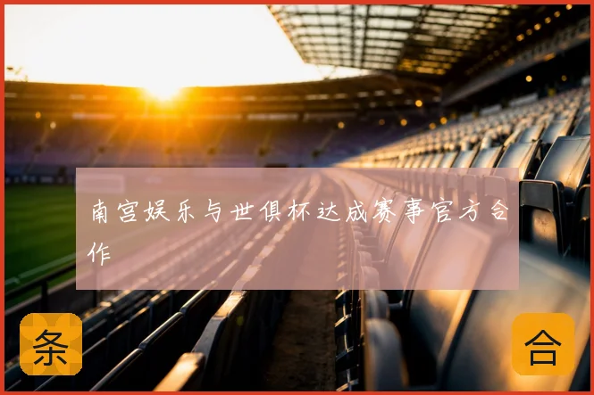 南宫娱乐与世俱杯达成赛事官方合作