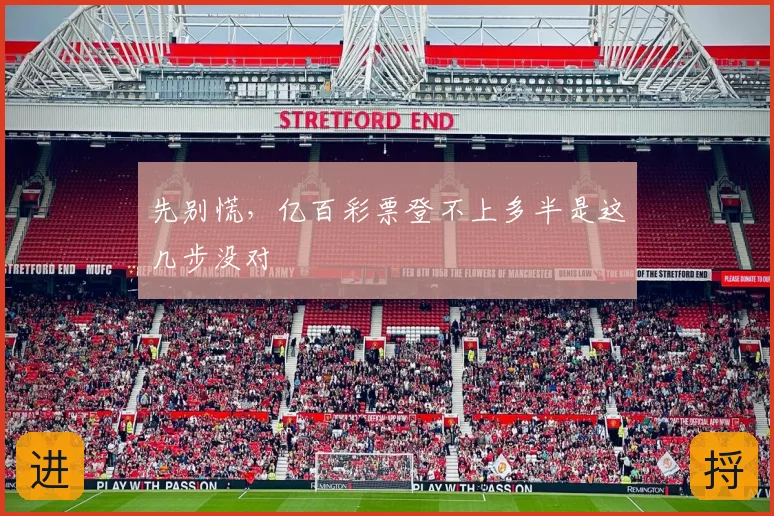 先别慌，亿百彩票登不上多半是这几步没对