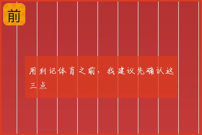 用利记体育之前，我建议先确认这三点