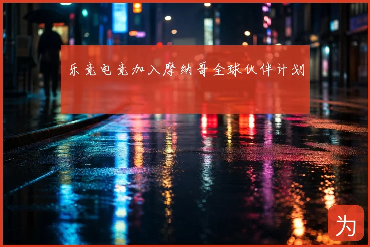 乐竞电竞加入摩纳哥全球伙伴计划